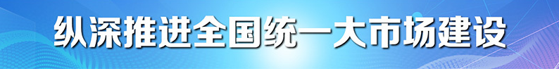 纵深推进全国统一大市场建设